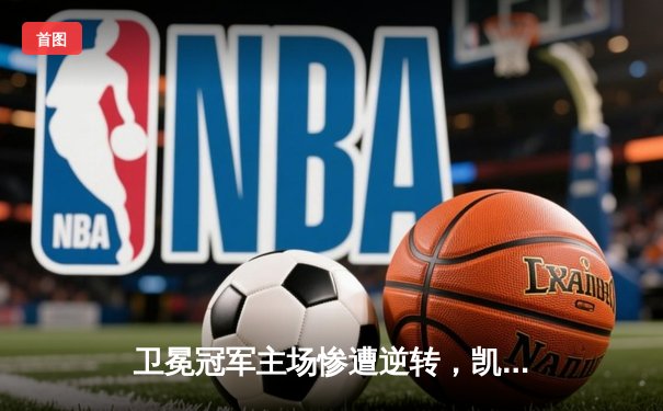 卫冕冠军主场惨遭逆转，凯尔特人加时险胜勇士终结其六连胜