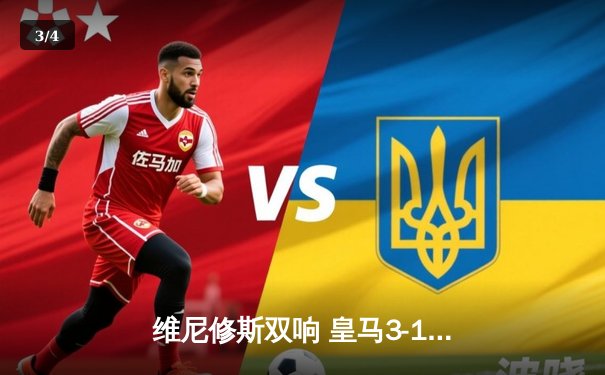 维尼修斯双响 皇马3-1逆转曼城挺进欧冠四强 - 3