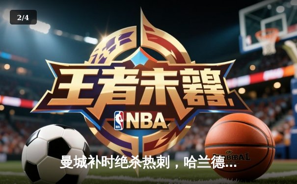 曼城补时绝杀热刺，哈兰德双响锁定英超冠军悬念 - 2