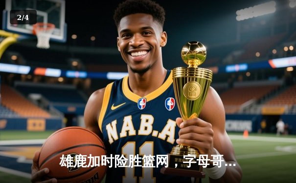 雄鹿加时险胜篮网，字母哥44分14篮板制霸内线 - 2