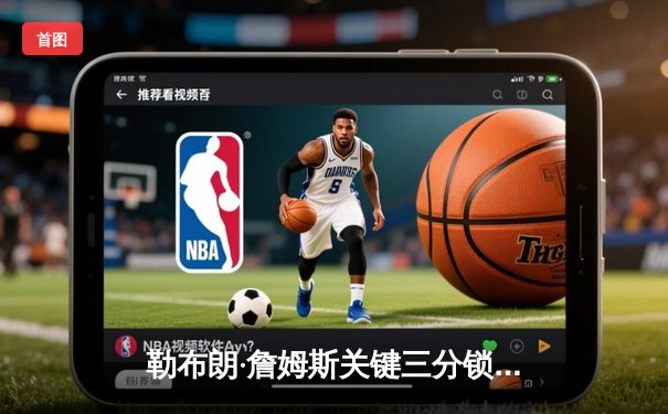 勒布朗·詹姆斯关键三分锁定胜局 湖人加时险胜勇士迎三连胜