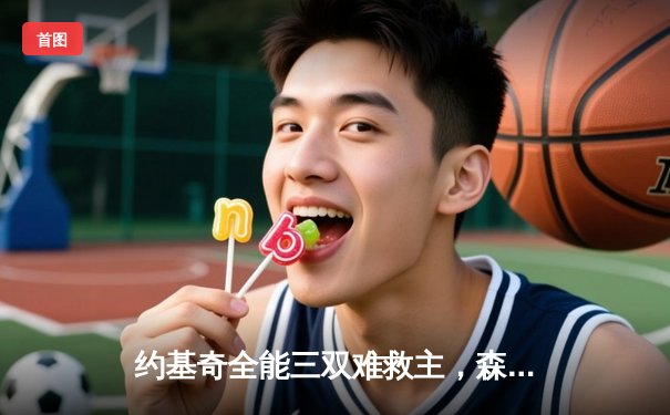 约基奇全能三双难救主，森林狼抢七大战20分逆转掘金挺进西决