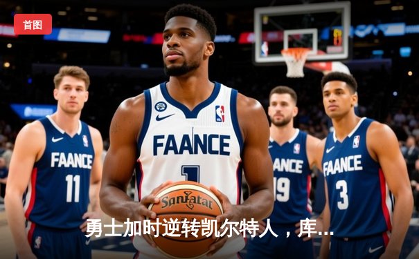 勇士加时逆转凯尔特人，库里43分创赛季新高