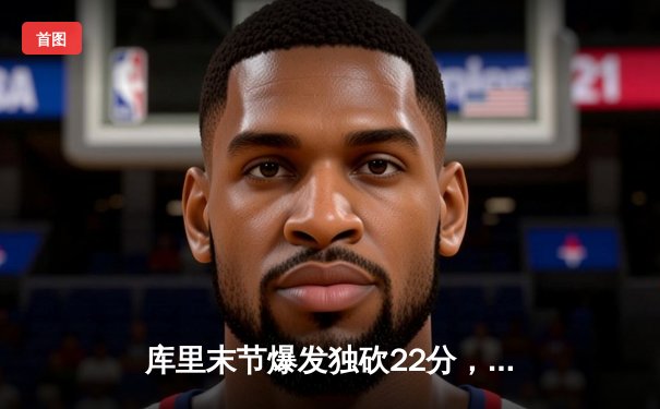 库里末节爆发独砍22分，勇士加时险胜凯尔特人迎五连胜